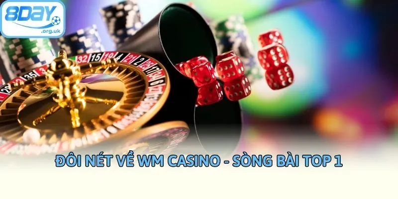 Đôi nét về WM casino - sòng bài top 1