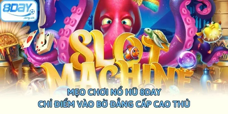 Mẹo Chơi Nổ Hũ 8DAY – Chỉ Điểm Vào Bờ Đẳng Cấp Cao Thủ