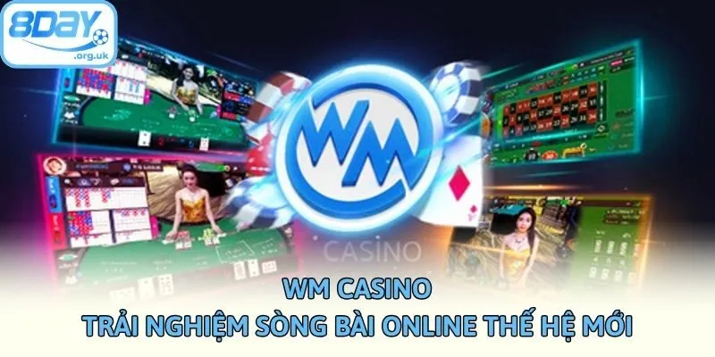WM Casino - Trải Nghiệm Sòng Bài Online Thế Hệ Mới